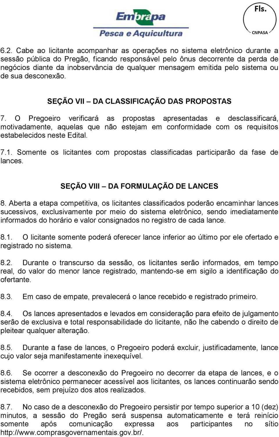 O Pregoeiro verificará as propostas apresentadas e desclassificará, motivadamente, aquelas que não estejam em conformidade com os requisitos estabelecidos neste Edital. 7.1.