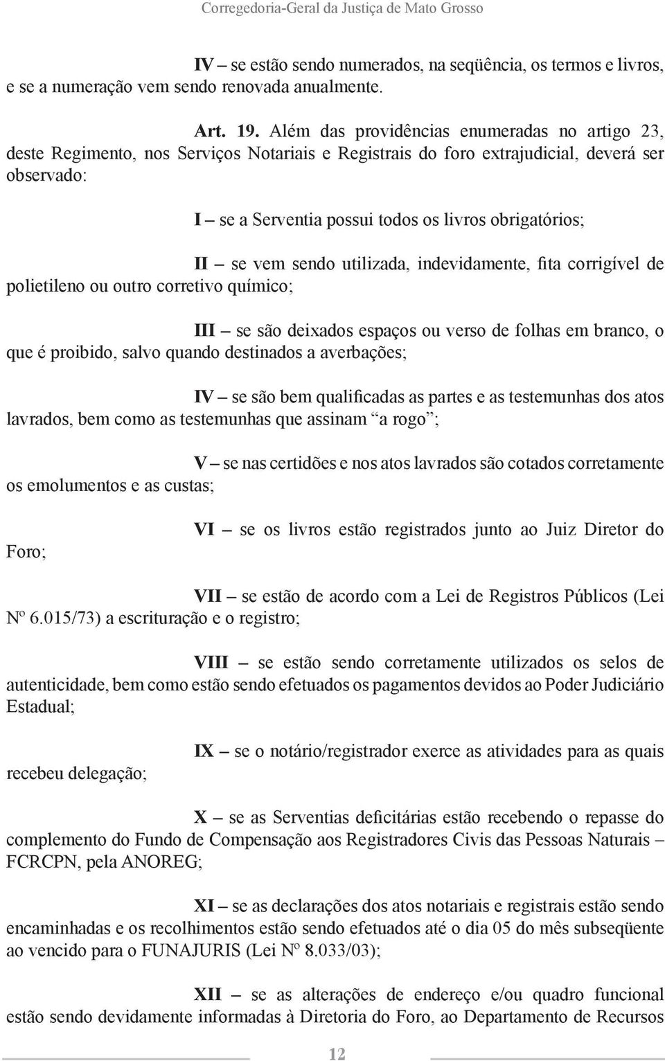 II se vem sendo utilizada, indevidamente, fita corrigível de polietileno ou outro corretivo químico; III se são deixados espaços ou verso de folhas em branco, o que é proibido, salvo quando