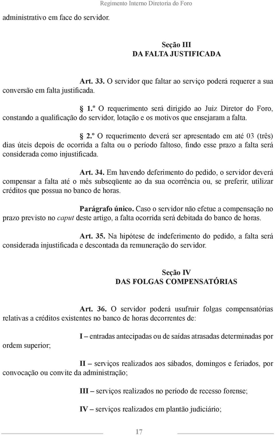 º O requerimento deverá ser apresentado em até 03 (três) dias úteis depois de ocorrida a falta ou o período faltoso, findo esse prazo a falta será considerada como injustificada. Art. 34.