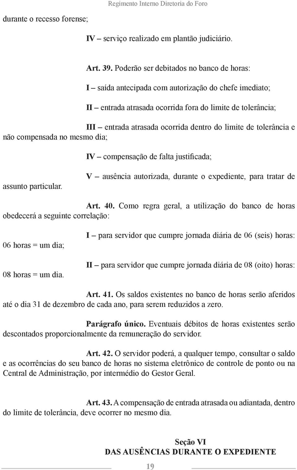 limite de tolerância e não compensada no mesmo dia; IV compensação de falta justificada; assunto particular. V ausência autorizada, durante o expediente, para tratar de Art. 40.