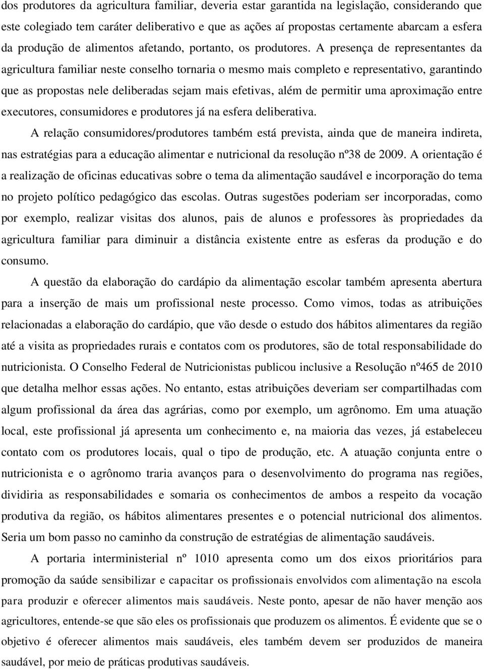 A presença de representantes da agricultura familiar neste conselho tornaria o mesmo mais completo e representativo, garantindo que as propostas nele deliberadas sejam mais efetivas, além de permitir