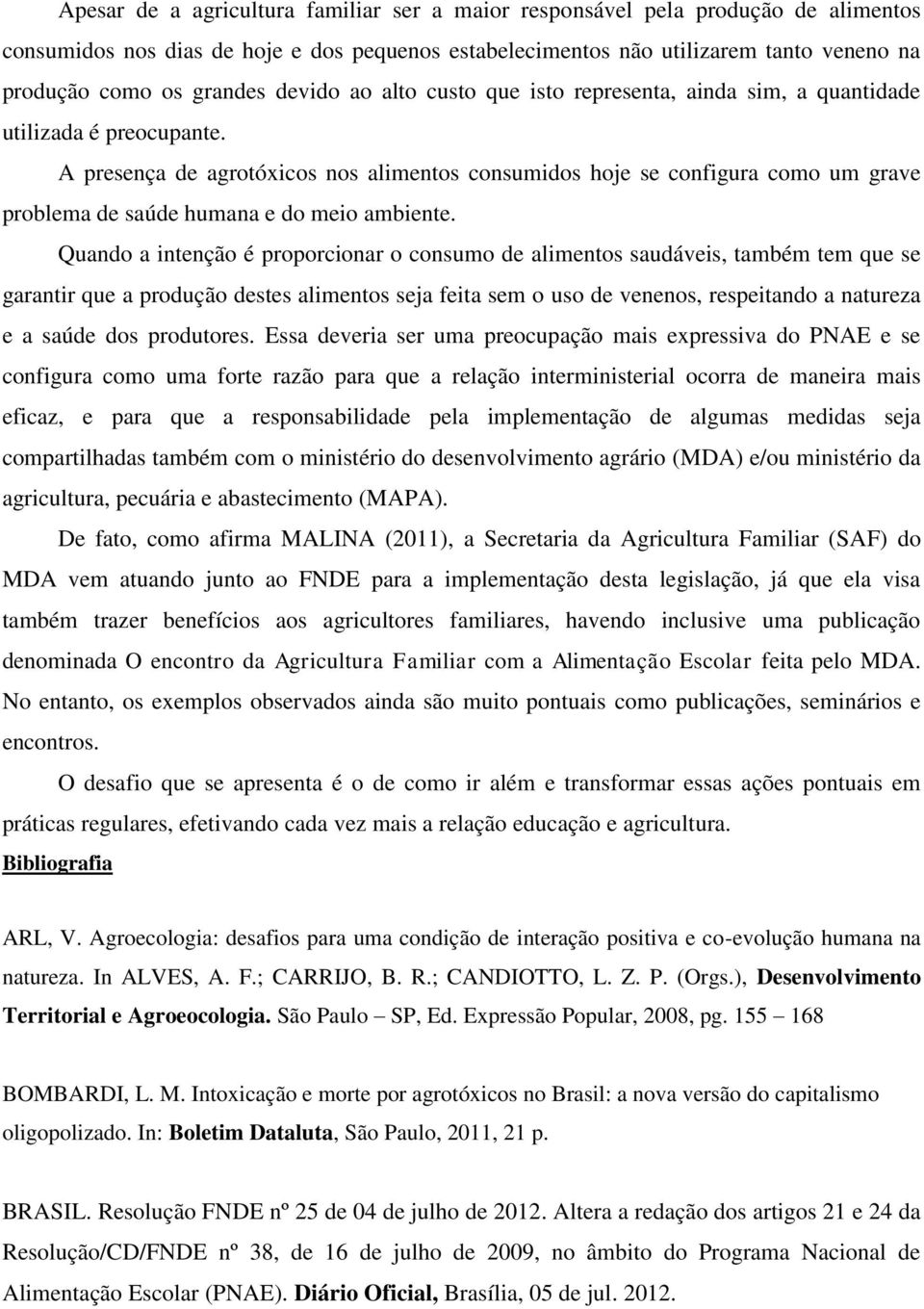 A presença de agrotóxicos nos alimentos consumidos hoje se configura como um grave problema de saúde humana e do meio ambiente.