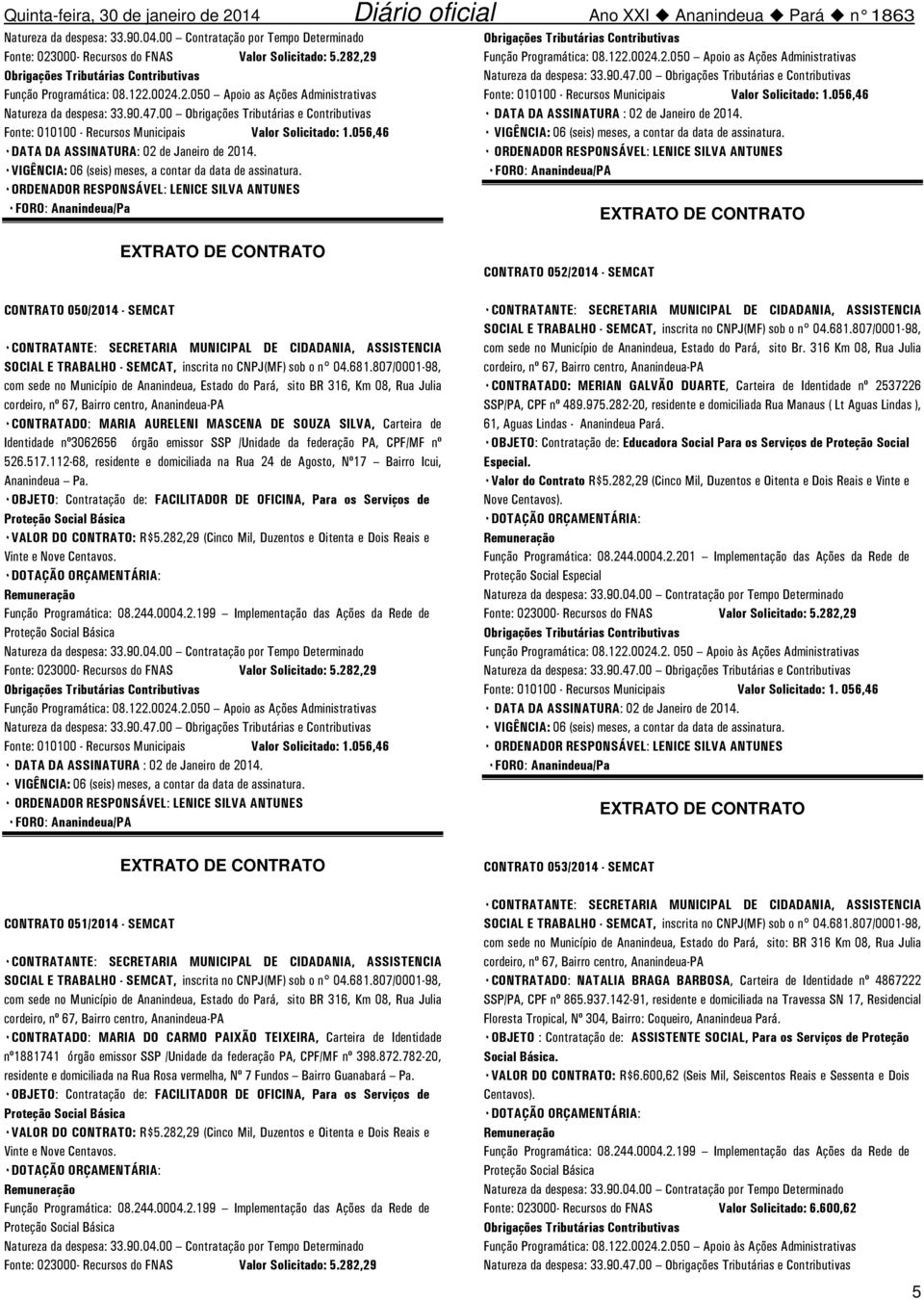 Identidade nº3062656 órgão emissor SSP /Unidade da federação PA, CPF/MF nº 526.517.112-68, residente e domiciliada na Rua 24 de Agosto, Nº17 Bairro Icui, Ananindeua Pa.