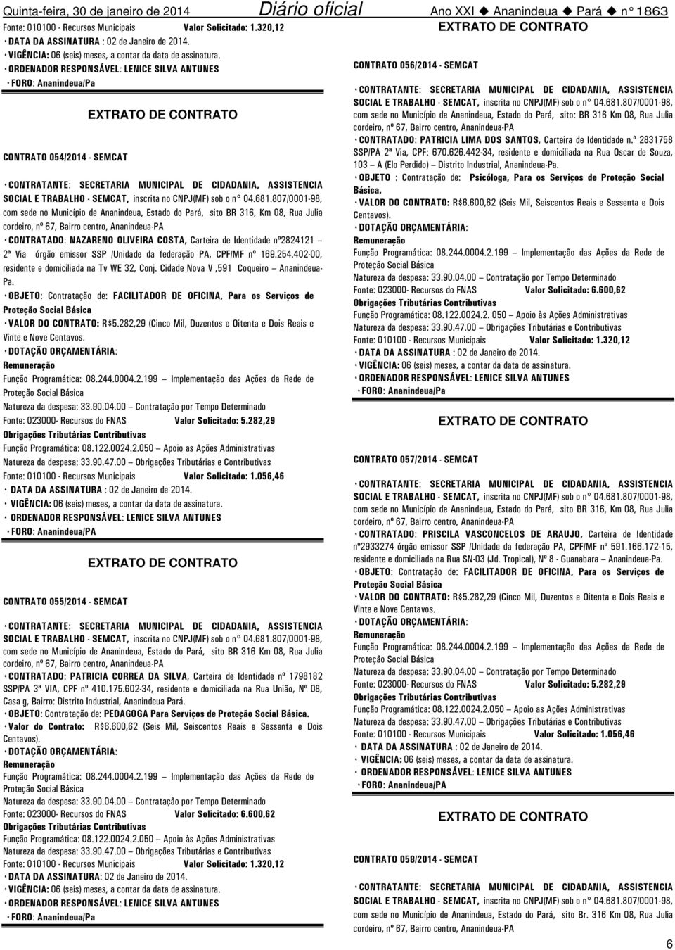 SSP /Unidade da federação PA, CPF/MF nº 169.254.402-00, residente e domiciliada na Tv WE 32, Conj. Cidade Nova V,591 Coqueiro Ananindeua- Pa.