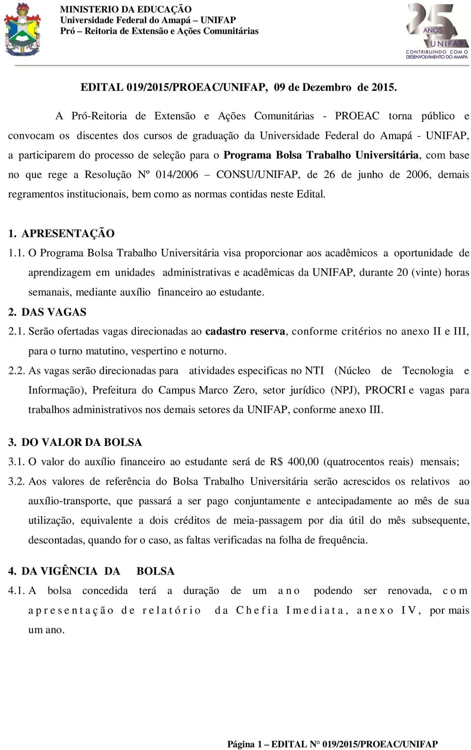 para o Programa Bolsa Trabalho Universitária, com base no que rege a Resolução Nº 014/2006 CONSU/UNIFAP, de 26 de junho de 2006, demais regramentos institucionais, bem como as normas contidas neste