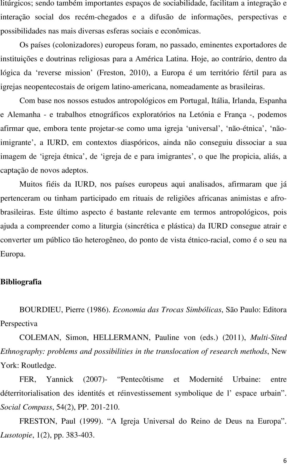 Hoje, ao contrário, dentro da lógica da reverse mission (Freston, 2010), a Europa é um território fértil para as igrejas neopentecostais de origem latino-americana, nomeadamente as brasileiras.