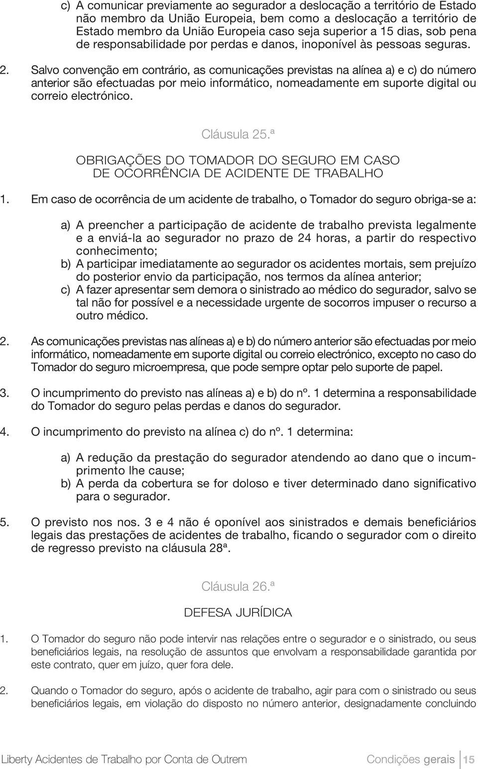 Salvo convenção em contrário, as comunicações previstas na alínea a) e c) do número anterior são efectuadas por meio informático, nomeadamente em suporte digital ou correio electrónico. Cláusula 25.