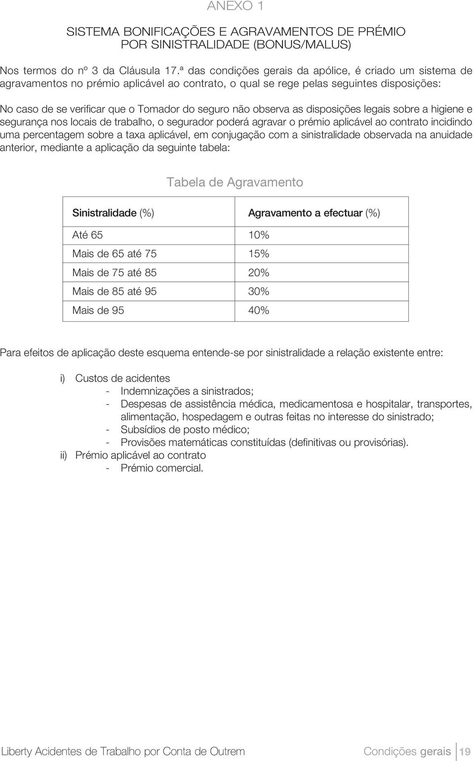 observa as disposições legais sobre a higiene e segurança nos locais de trabalho, o segurador poderá agravar o prémio aplicável ao contrato incidindo uma percentagem sobre a taxa aplicável, em