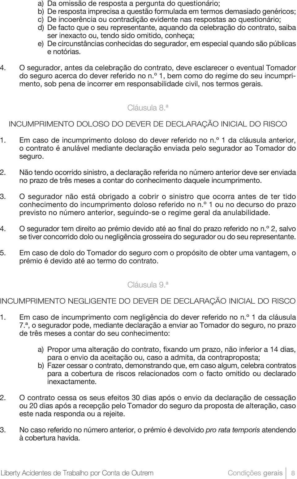 quando são públicas e notórias. 4. O segurador, antes da celebração do contrato, deve esclarecer o eventual Tomador do seguro acerca do dever referido no n.