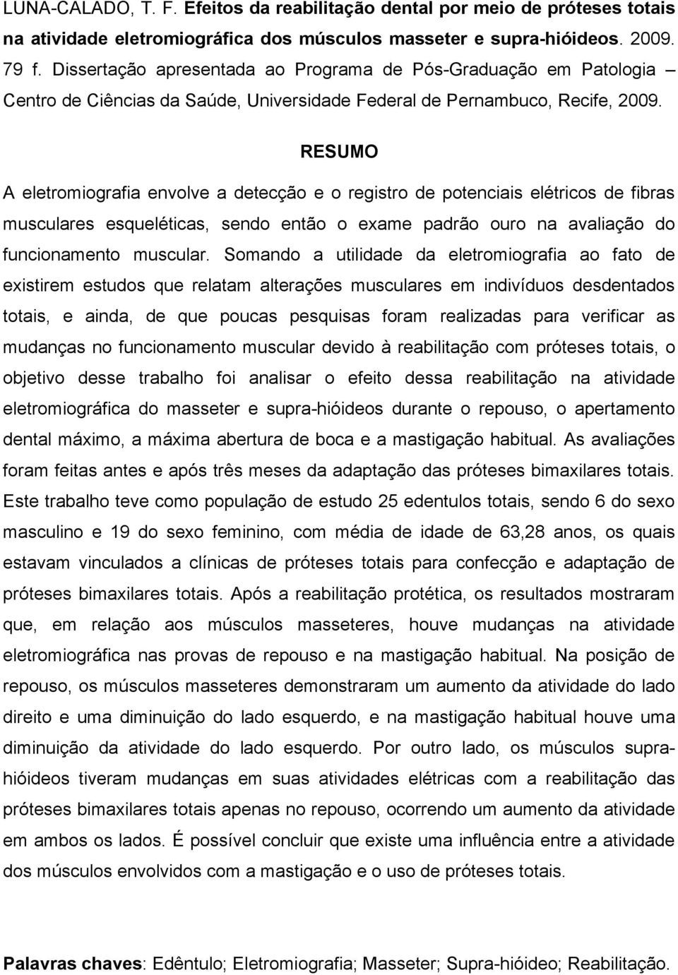 RESUMO A eletromiografia envolve a detecção e o registro de potenciais elétricos de fibras musculares esqueléticas, sendo então o exame padrão ouro na avaliação do funcionamento muscular.