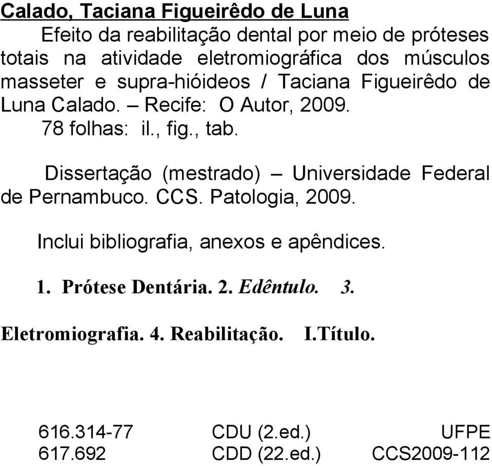 Dissertação (mestrado) Universidade Federal de Pernambuco. CCS. Patologia, 2009. Inclui bibliografia, anexos e apêndices. 1.
