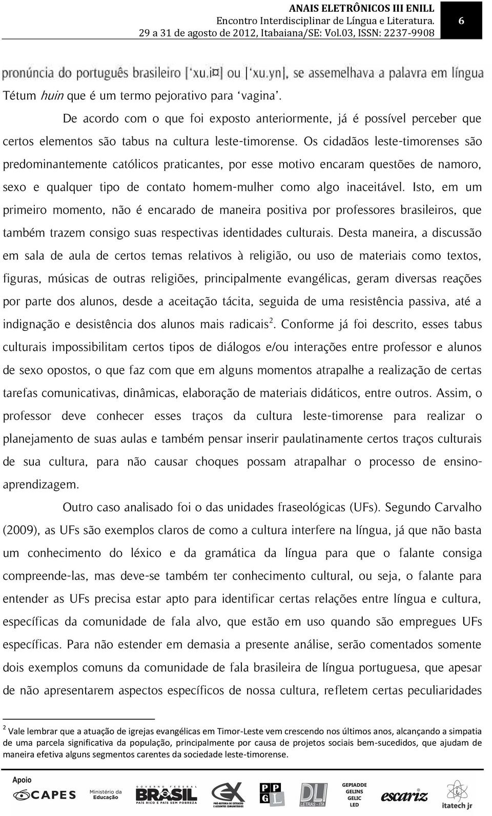 Isto, em um primeiro momento, não é encarado de maneira positiva por professores brasileiros, que também trazem consigo suas respectivas identidades culturais.