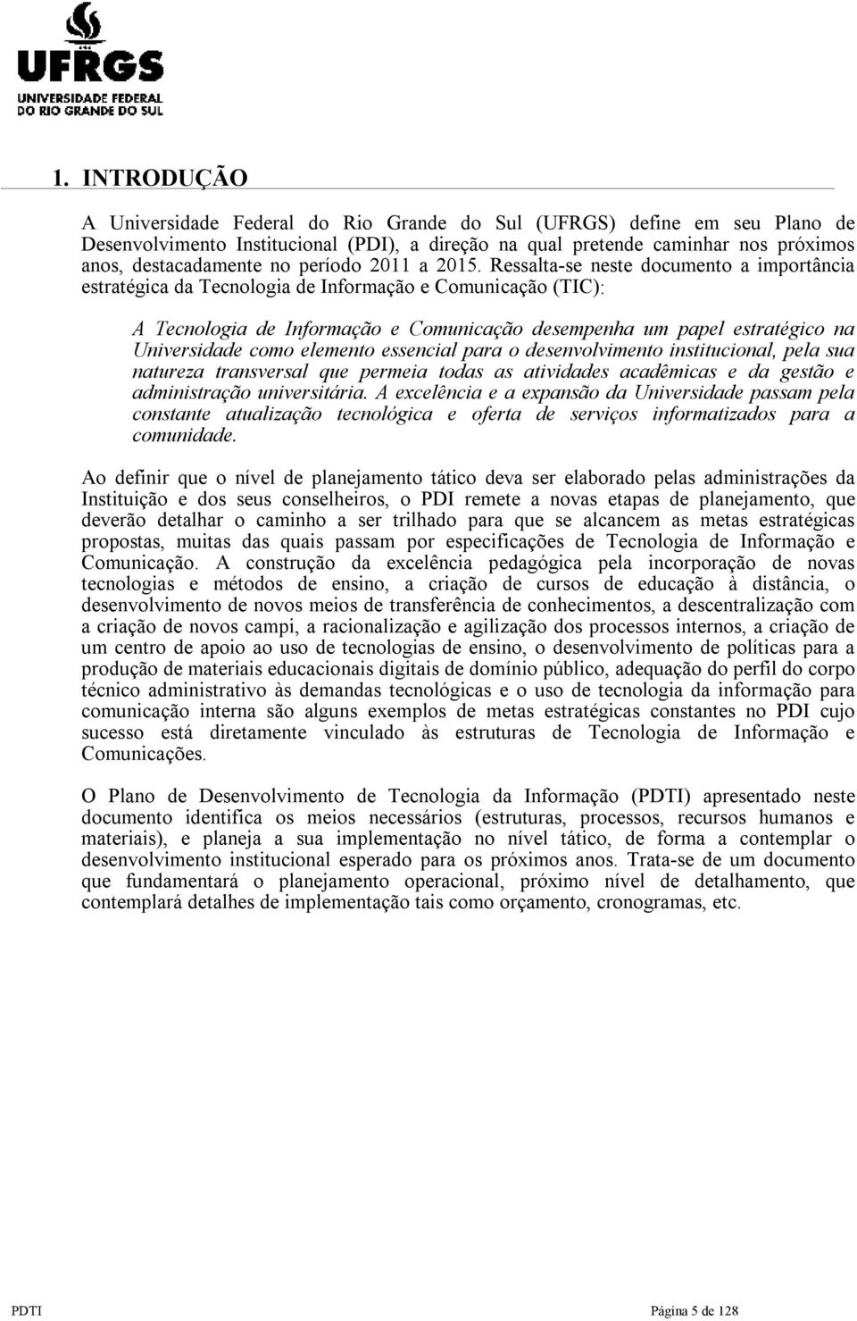 elemento essencial para o desenvolvimento institucional, pela sua natureza transversal que permeia todas as atividades acadêmicas e da gestão e administração universitária.