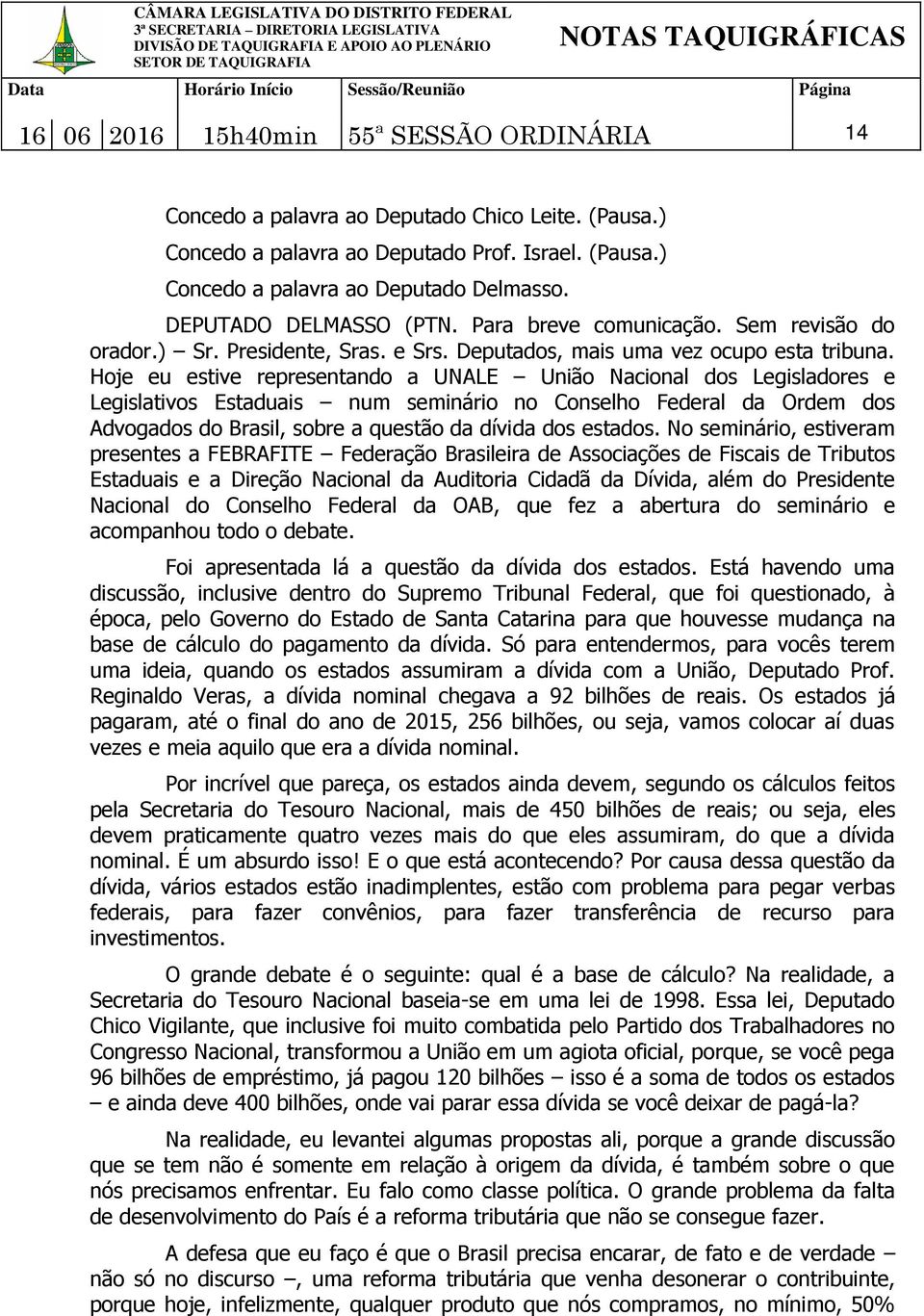 Hoje eu estive representando a UNALE União Nacional dos Legisladores e Legislativos Estaduais num seminário no Conselho Federal da Ordem dos Advogados do Brasil, sobre a questão da dívida dos estados.