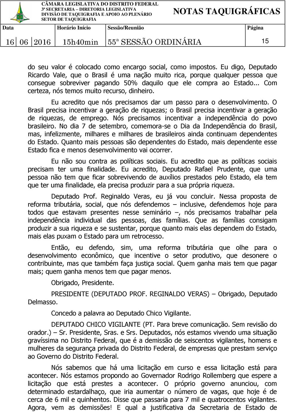 .. Com certeza, nós temos muito recurso, dinheiro. Eu acredito que nós precisamos dar um passo para o desenvolvimento.