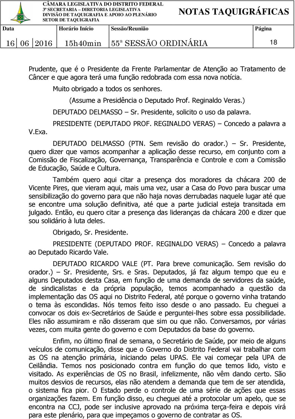 REGINALDO VERAS) Concedo a palavra a DEPUTADO DELMASSO (PTN. Sem revisão do orador.) Sr.