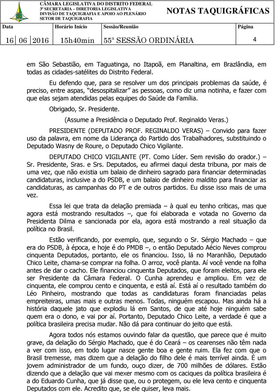 Saúde da Família. Obrigado, Sr. Presidente. (Assume a Presidência o Deputado Prof. Reginaldo Veras.) PRESIDENTE (DEPUTADO PROF.