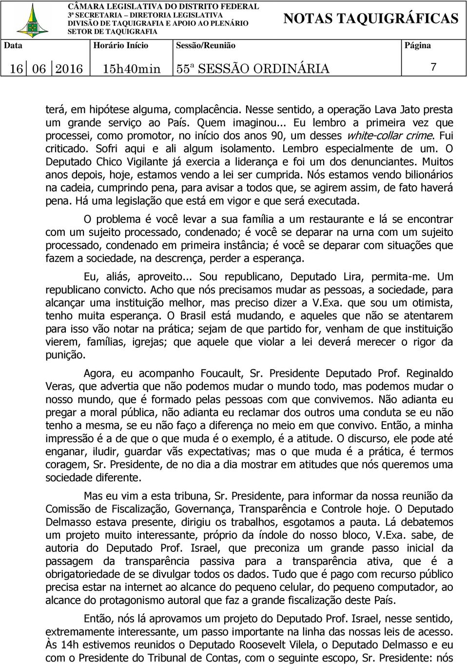 O Deputado Chico Vigilante já exercia a liderança e foi um dos denunciantes. Muitos anos depois, hoje, estamos vendo a lei ser cumprida.