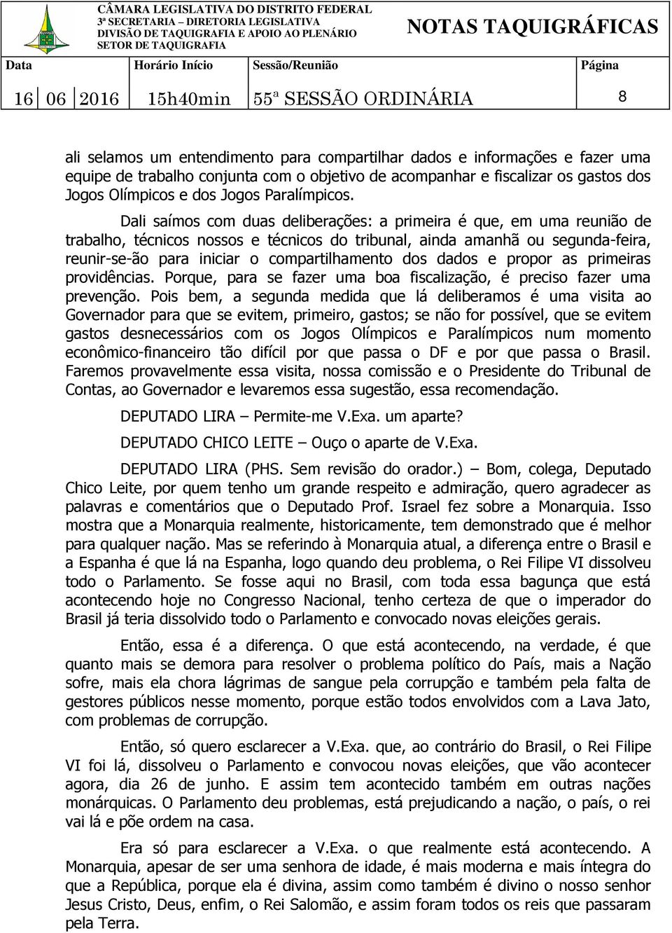 Dali saímos com duas deliberações: a primeira é que, em uma reunião de trabalho, técnicos nossos e técnicos do tribunal, ainda amanhã ou segunda-feira, reunir-se-ão para iniciar o compartilhamento