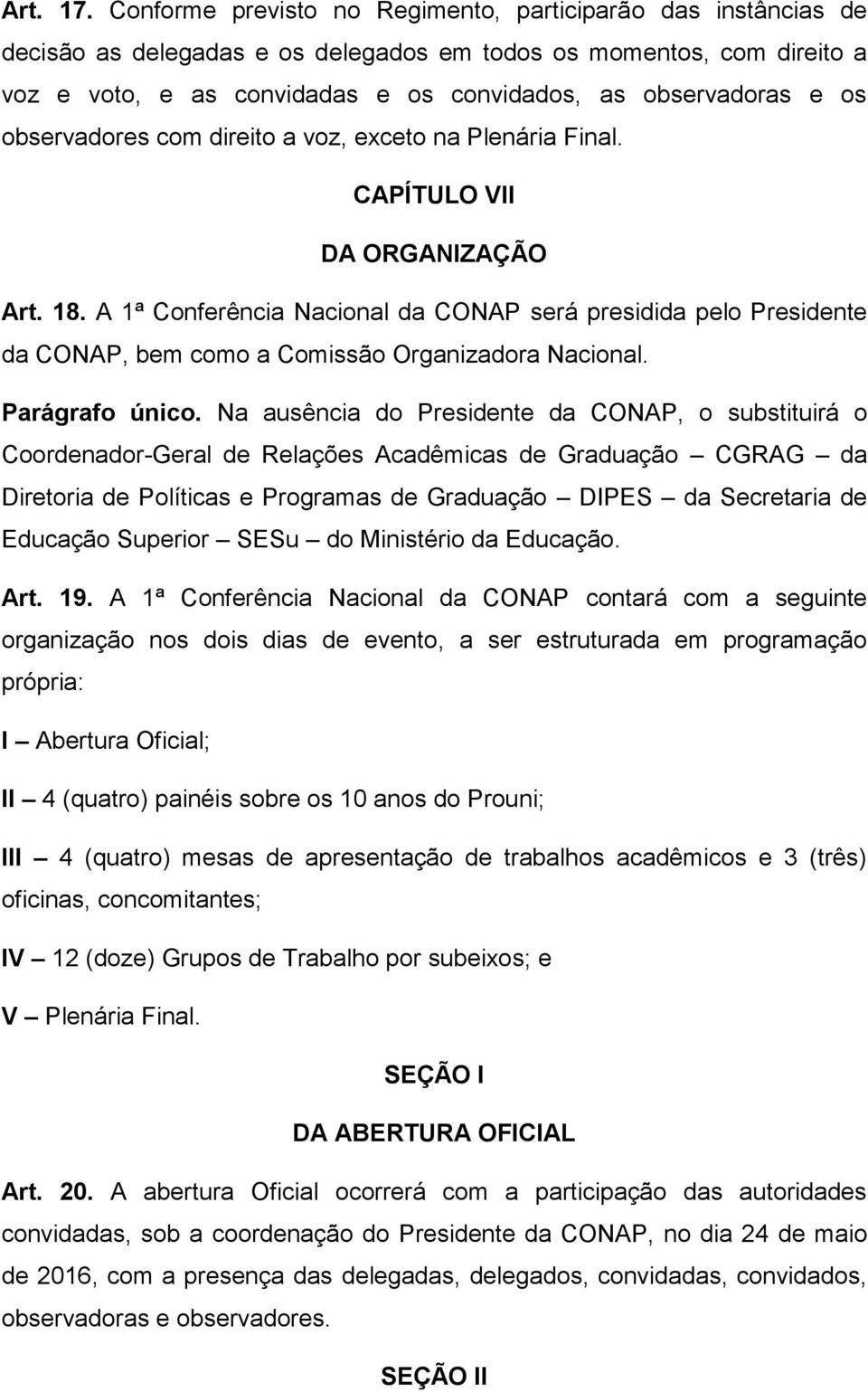 os observadores com direito a voz, exceto na Plenária Final. CAPÍTULO VII DA ORGANIZAÇÃO Art. 18.