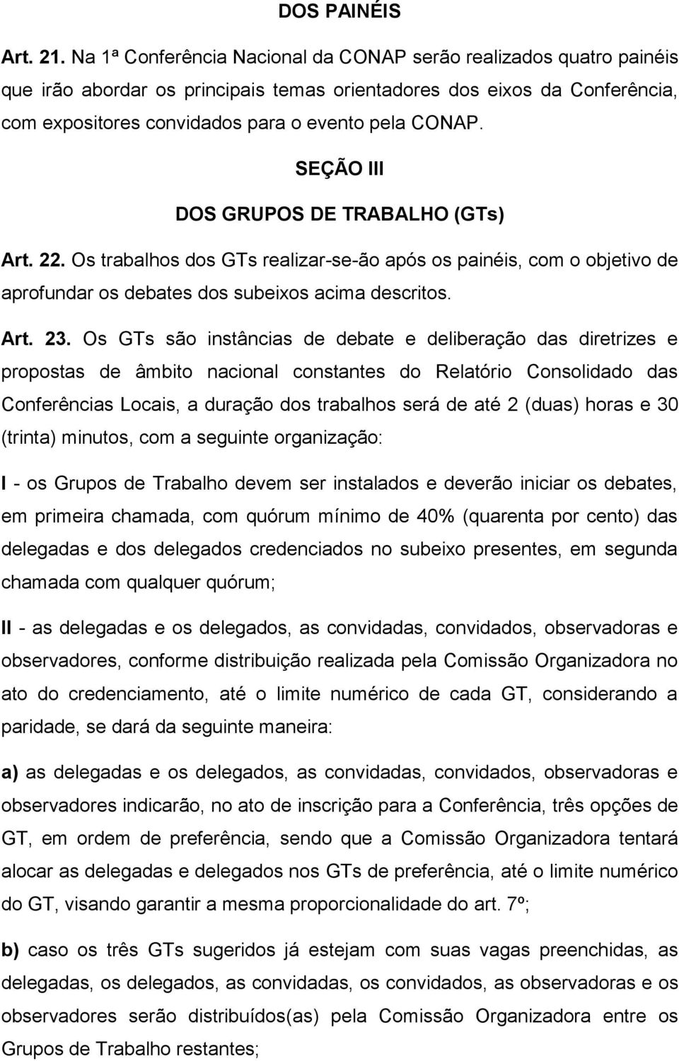 SEÇÃO III DOS GRUPOS DE TRABALHO (GTs) Art. 22. Os trabalhos dos GTs realizar-se-ão após os painéis, com o objetivo de aprofundar os debates dos subeixos acima descritos. Art. 23.