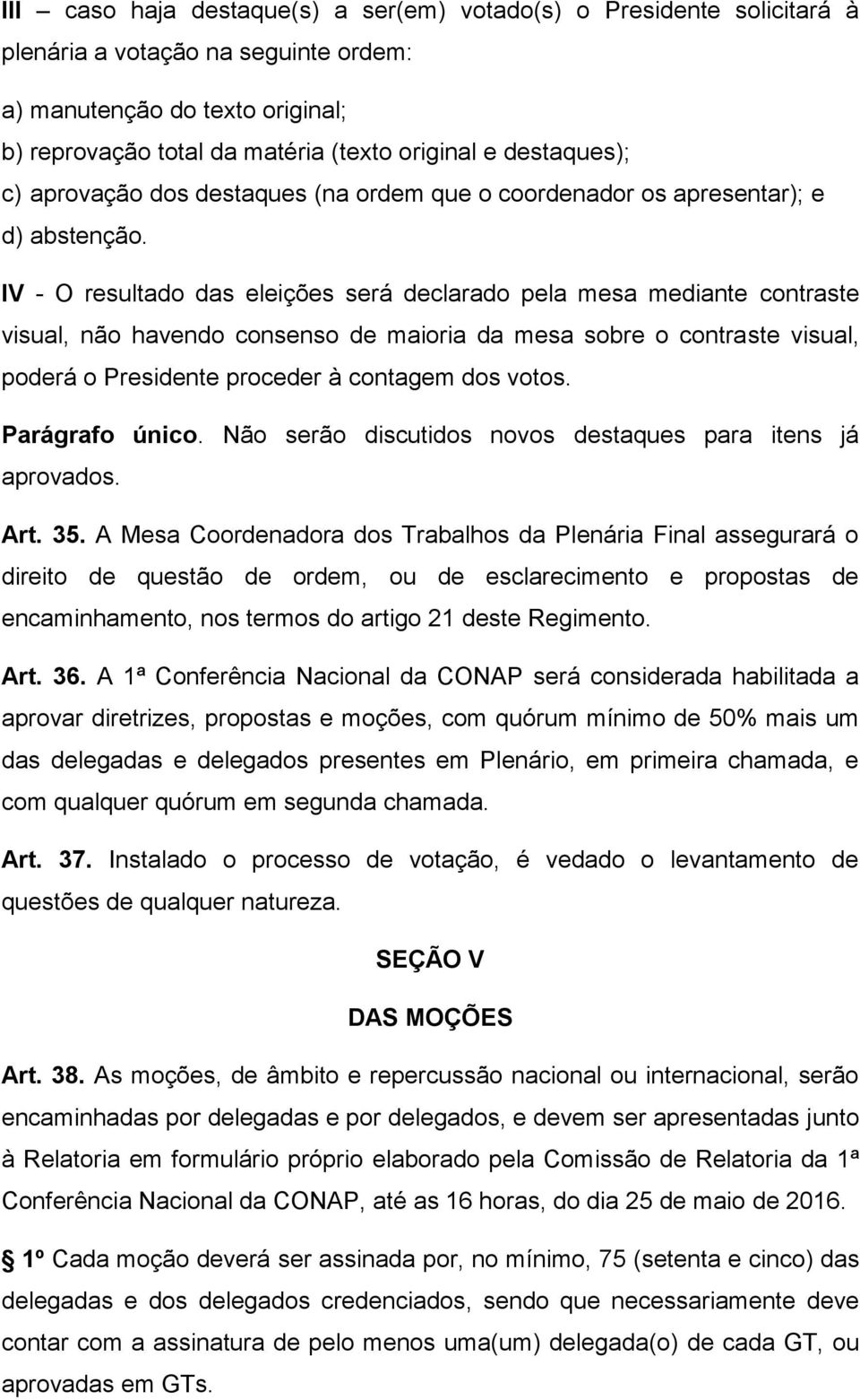 IV - O resultado das eleições será declarado pela mesa mediante contraste visual, não havendo consenso de maioria da mesa sobre o contraste visual, poderá o Presidente proceder à contagem dos votos.