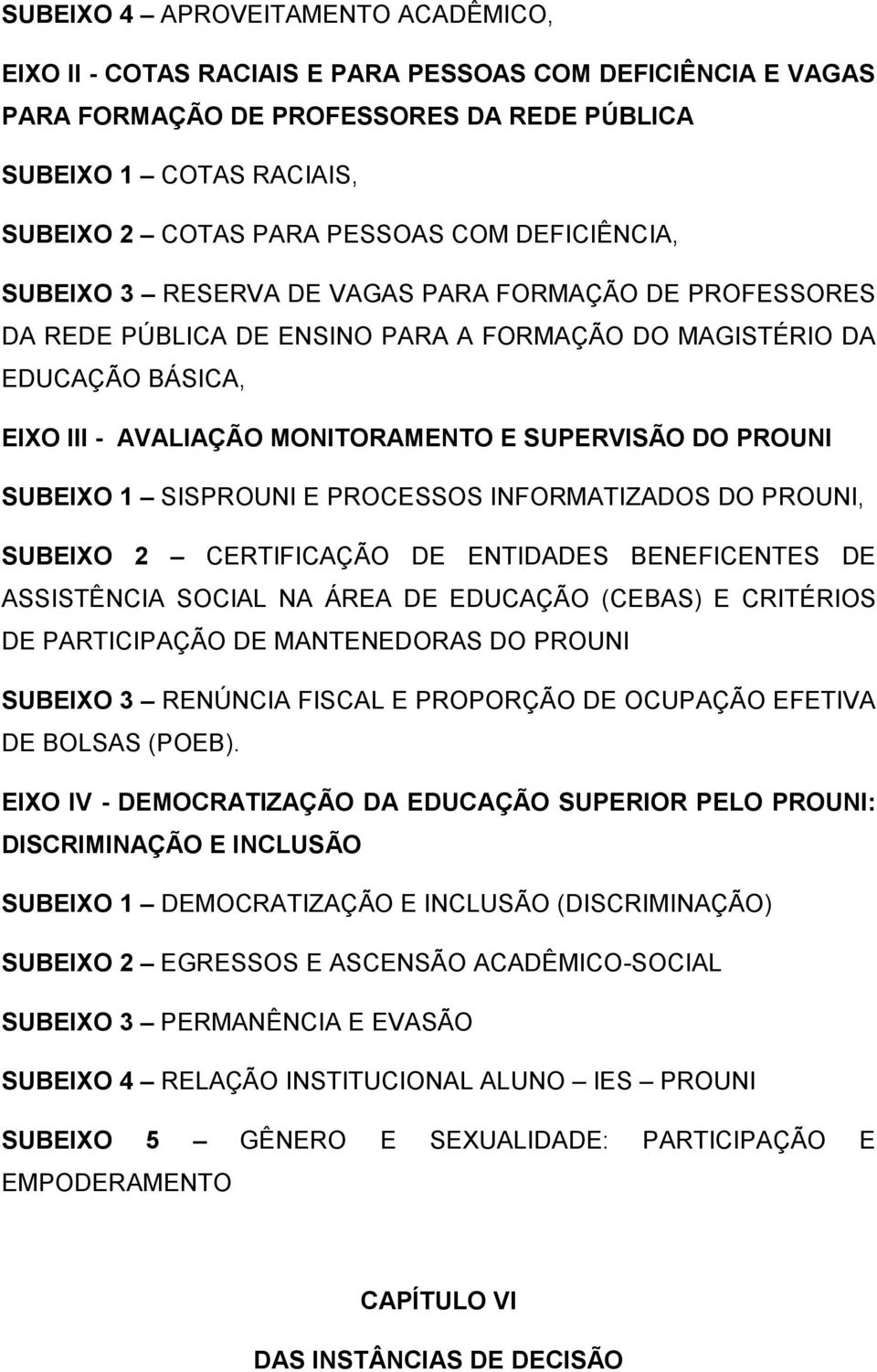 PROUNI SUBEIXO 1 SISPROUNI E PROCESSOS INFORMATIZADOS DO PROUNI, SUBEIXO 2 CERTIFICAÇÃO DE ENTIDADES BENEFICENTES DE ASSISTÊNCIA SOCIAL NA ÁREA DE EDUCAÇÃO (CEBAS) E CRITÉRIOS DE PARTICIPAÇÃO DE