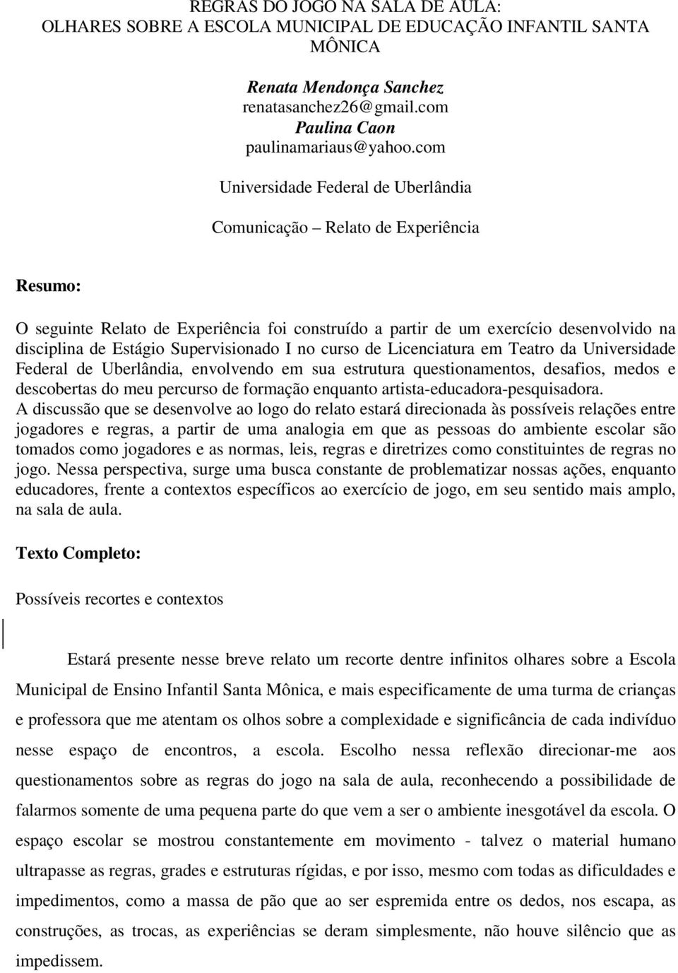 Supervisionado I no curso de Licenciatura em Teatro da Universidade Federal de Uberlândia, envolvendo em sua estrutura questionamentos, desafios, medos e descobertas do meu percurso de formação