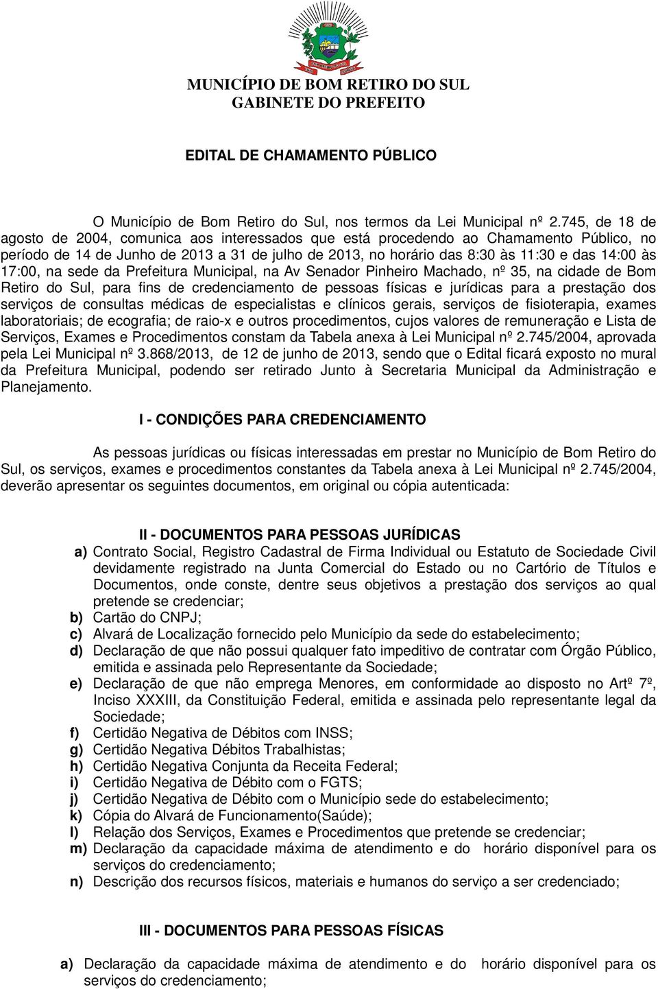 17:00, na sede da Prefeitura Municipal, na Av Senador Pinheiro Machado, nº 35, na cidade de Bom Retiro do Sul, para fins de credenciamento de pessoas físicas e jurídicas para a prestação dos serviços