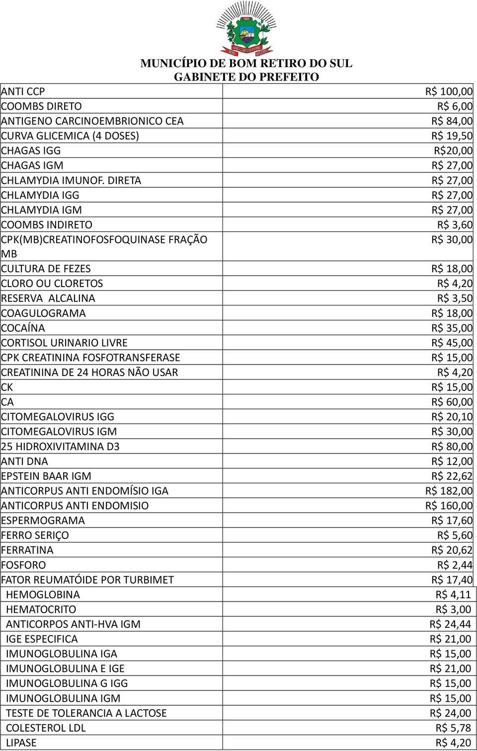 ALCALINA R$ 3,50 COAGULOGRAMA R$ 18,00 COCAÍNA R$ 35,00 CORTISOL URINARIO LIVRE R$ 45,00 CPK CREATININA FOSFOTRANSFERASE R$ 15,00 CREATININA DE 24 HORAS NÃO USAR R$ 4,20 CK R$ 15,00 CA R$ 60,00