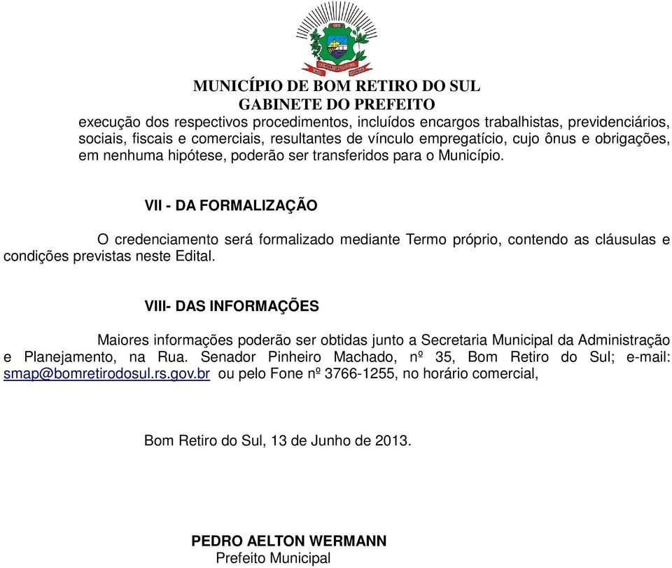 VII - DA FORMALIZAÇÃO O credenciamento será formalizado mediante Termo próprio, contendo as cláusulas e condições previstas neste Edital.