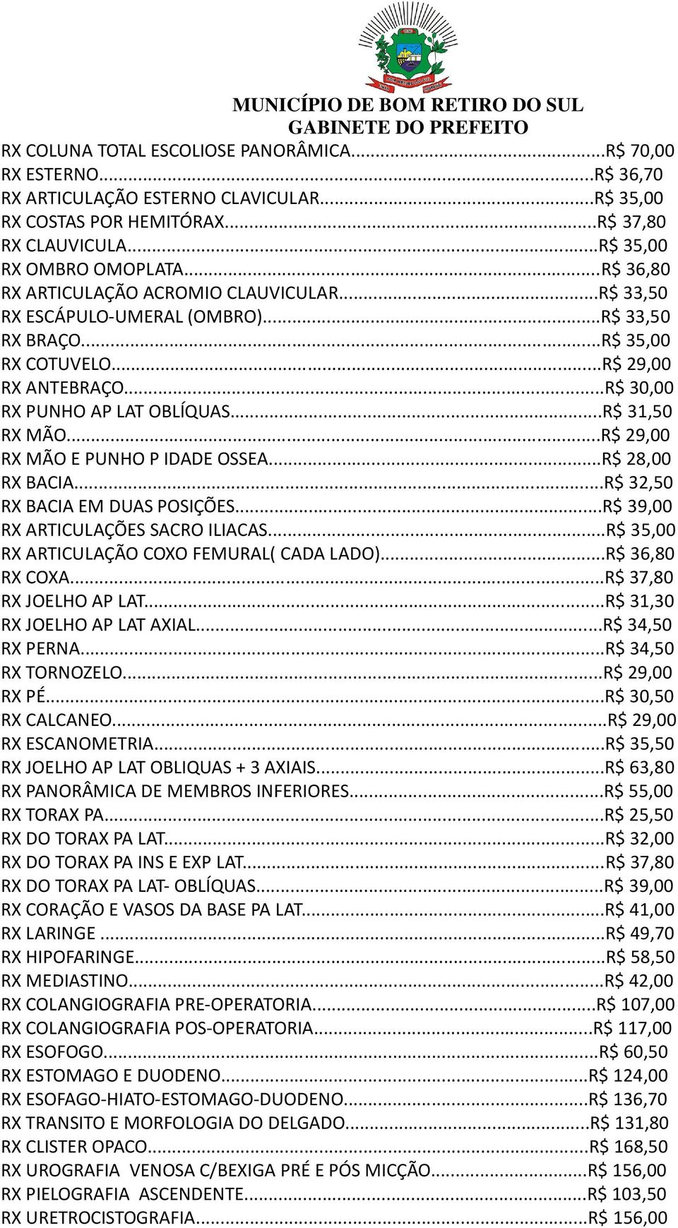 ..R$ 31,50 RX MÃO...R$ 29,00 RX MÃO E PUNHO P IDADE OSSEA...R$ 28,00 RX BACIA...R$ 32,50 RX BACIA EM DUAS POSIÇÕES...R$ 39,00 RX ARTICULAÇÕES SACRO ILIACAS.