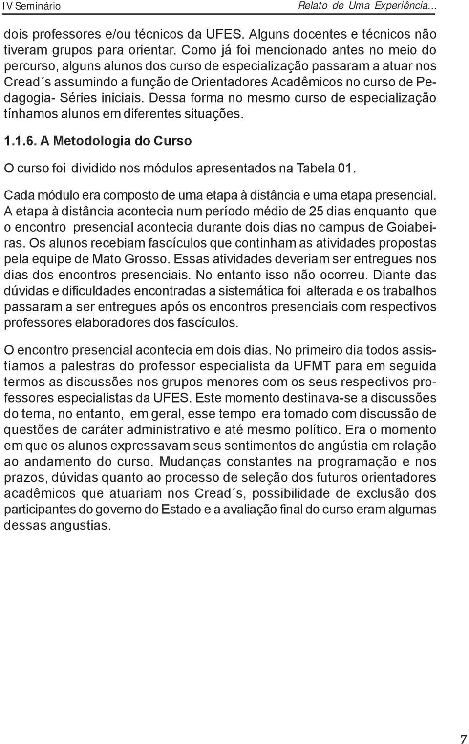 iniciais. Dessa forma no mesmo curso de especialização tínhamos alunos em diferentes situações. 1.1.6. A Metodologia do Curso O curso foi dividido nos módulos apresentados na Tabela 01.