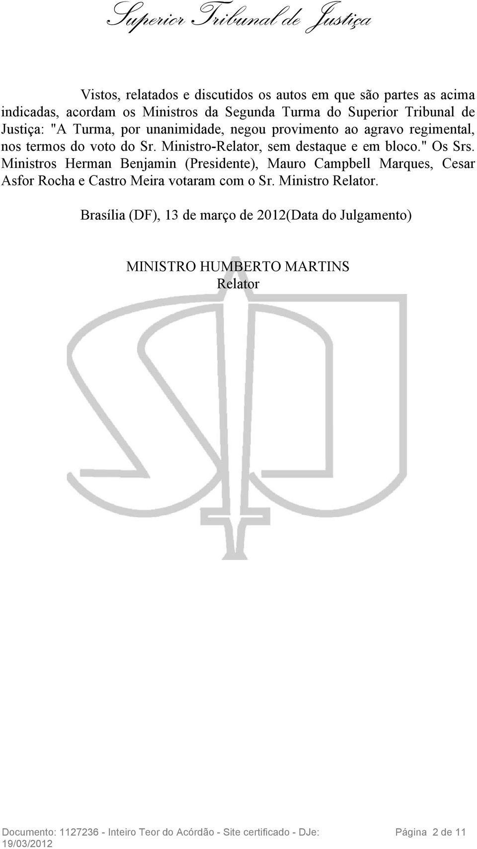 Ministro-Relator, sem destaque e em bloco." Os Srs.