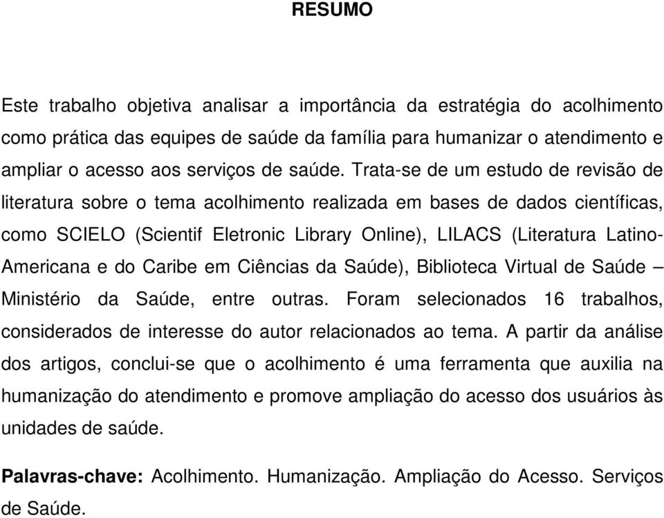 e do Caribe em Ciências da Saúde), Biblioteca Virtual de Saúde Ministério da Saúde, entre outras. Foram selecionados 16 trabalhos, considerados de interesse do autor relacionados ao tema.