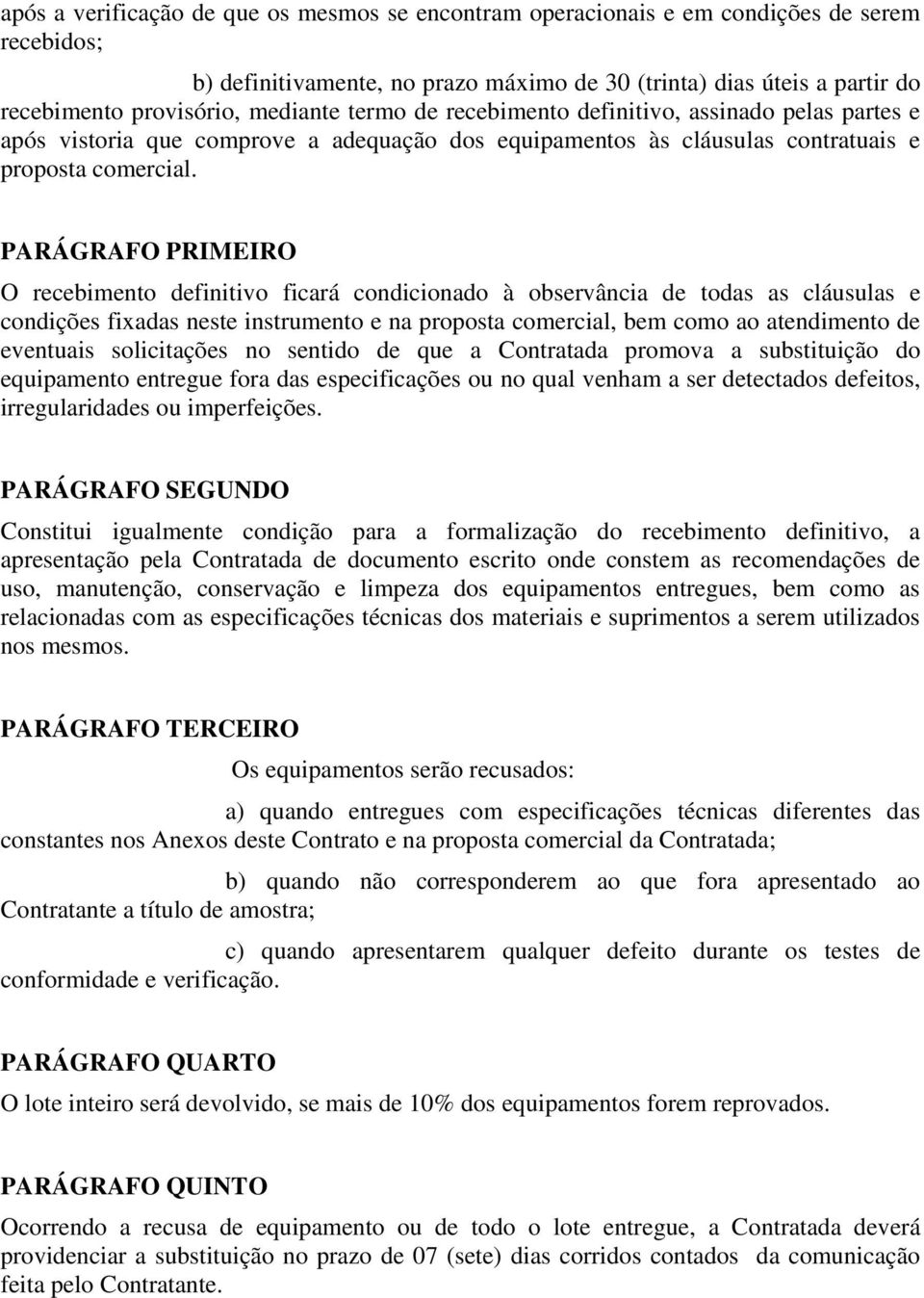 PARÁGRAFO PRIMEIRO O recebimento definitivo ficará condicionado à observância de todas as cláusulas e condições fixadas neste instrumento e na proposta comercial, bem como ao atendimento de eventuais