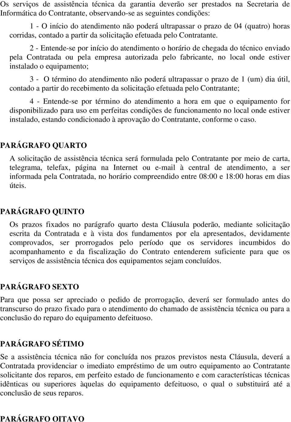 2 - Entende-se por início do atendimento o horário de chegada do técnico enviado pela Contratada ou pela empresa autorizada pelo fabricante, no local onde estiver instalado o equipamento; 3 - O