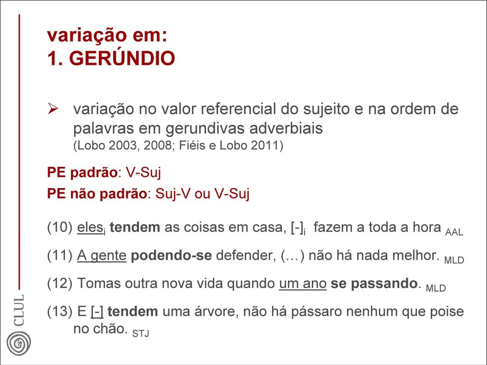 2008; Fiéis e Lobo 2011) PE padrão: V-Suj PE não padrão: Suj-V ou V-Suj (10) eles i tendem as coisas em casa, [-]