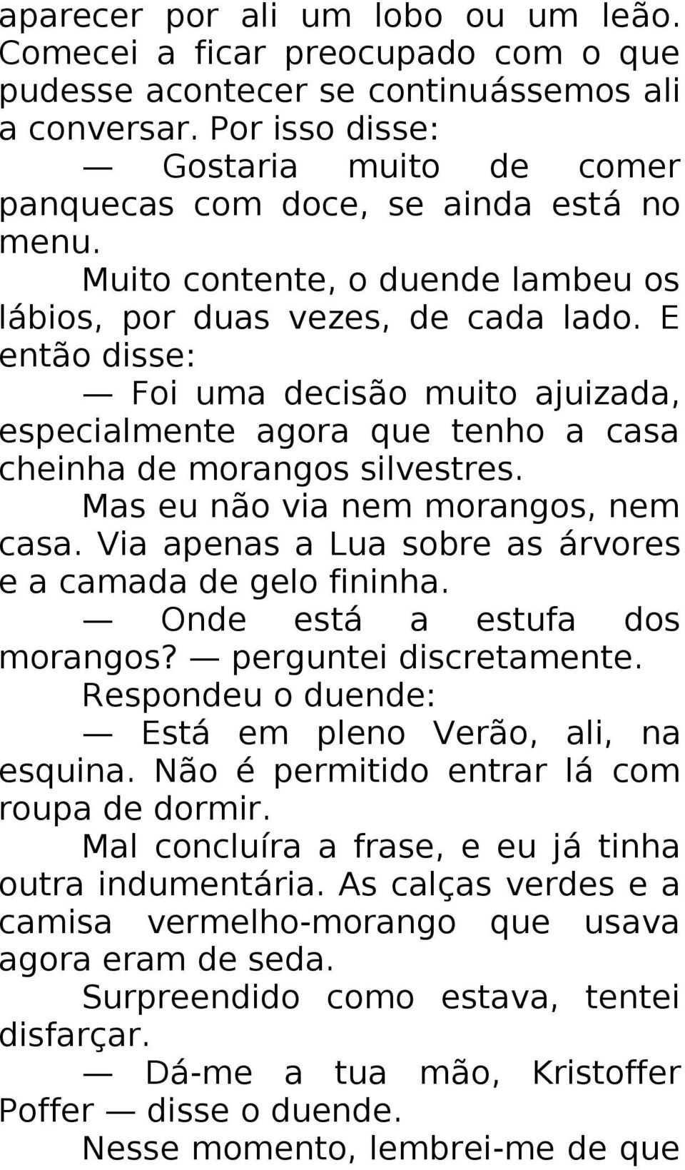 E então disse: Foi uma decisão muito ajuizada, especialmente agora que tenho a casa cheinha de morangos silvestres. Mas eu não via nem morangos, nem casa.