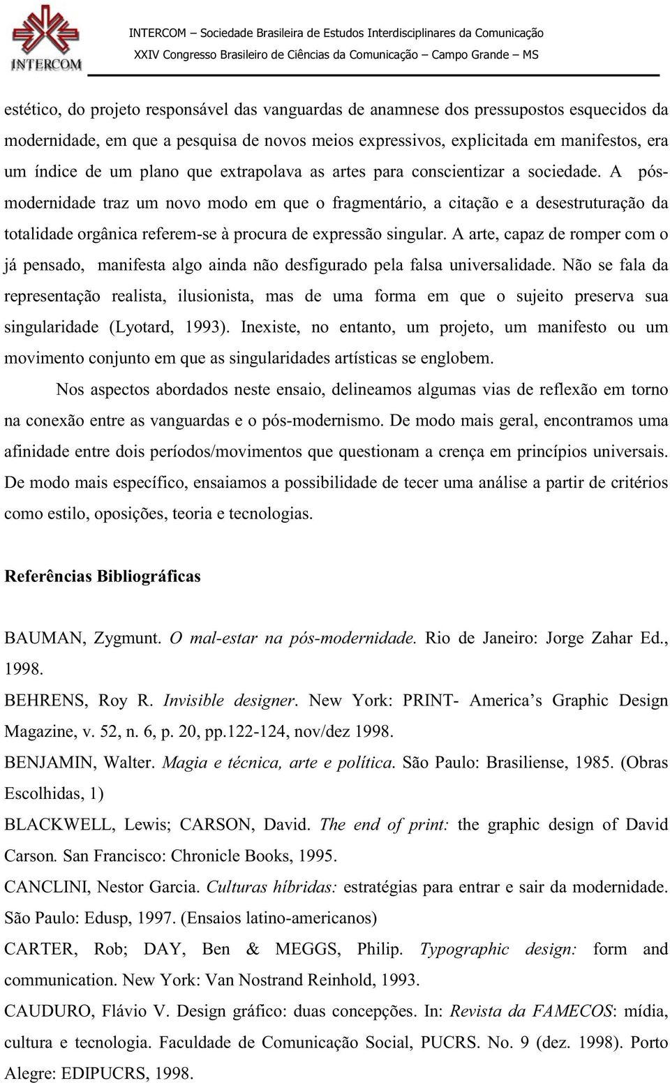 A pósmodernidade traz um novo modo em que o fragmentário, a citação e a desestruturação da totalidade orgânica referem-se à procura de expressão singular.