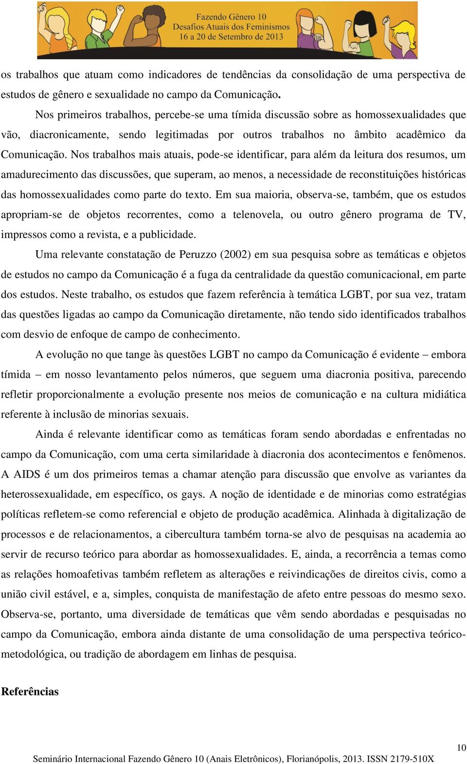 Nos trabalhos mais atuais, pode-se identificar, para além da leitura dos resumos, um amadurecimento das discussões, que superam, ao menos, a necessidade de reconstituições históricas das