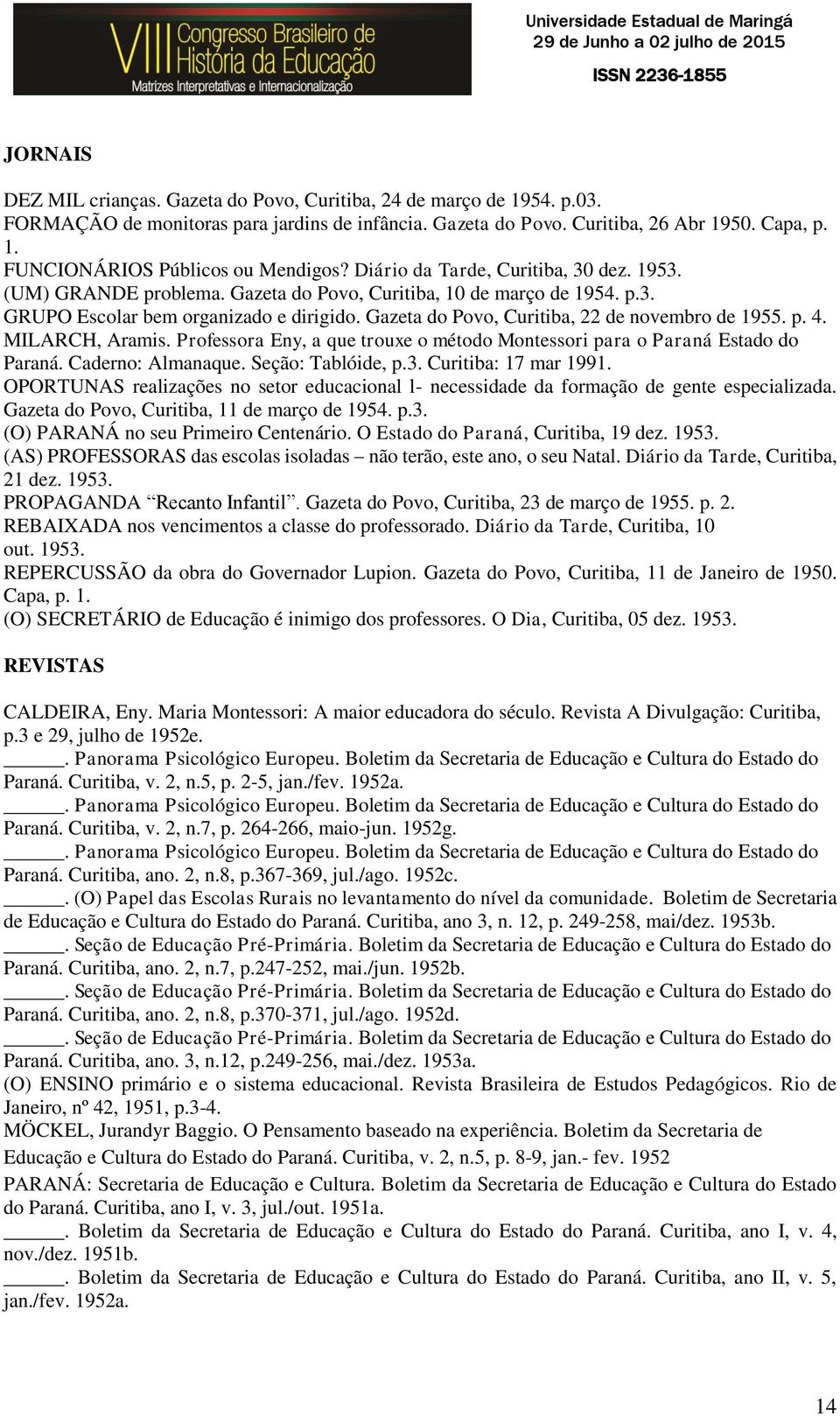 Gazeta do Povo, Curitiba, 22 de novembro de 1955. p. 4. MILARCH, Aramis. Professora Eny, a que trouxe o método Montessori para o Paraná Estado do Paraná. Caderno: Almanaque. Seção: Tablóide, p.3.