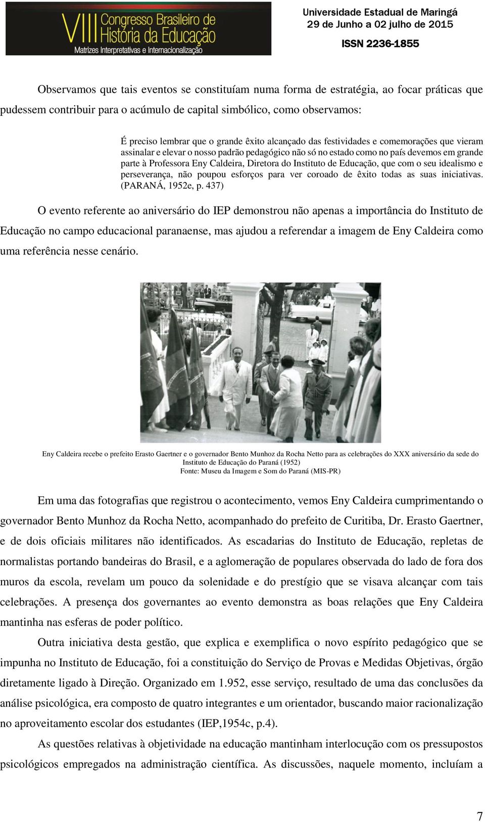 Instituto de Educação, que com o seu idealismo e perseverança, não poupou esforços para ver coroado de êxito todas as suas iniciativas. (PARANÁ, 1952e, p.