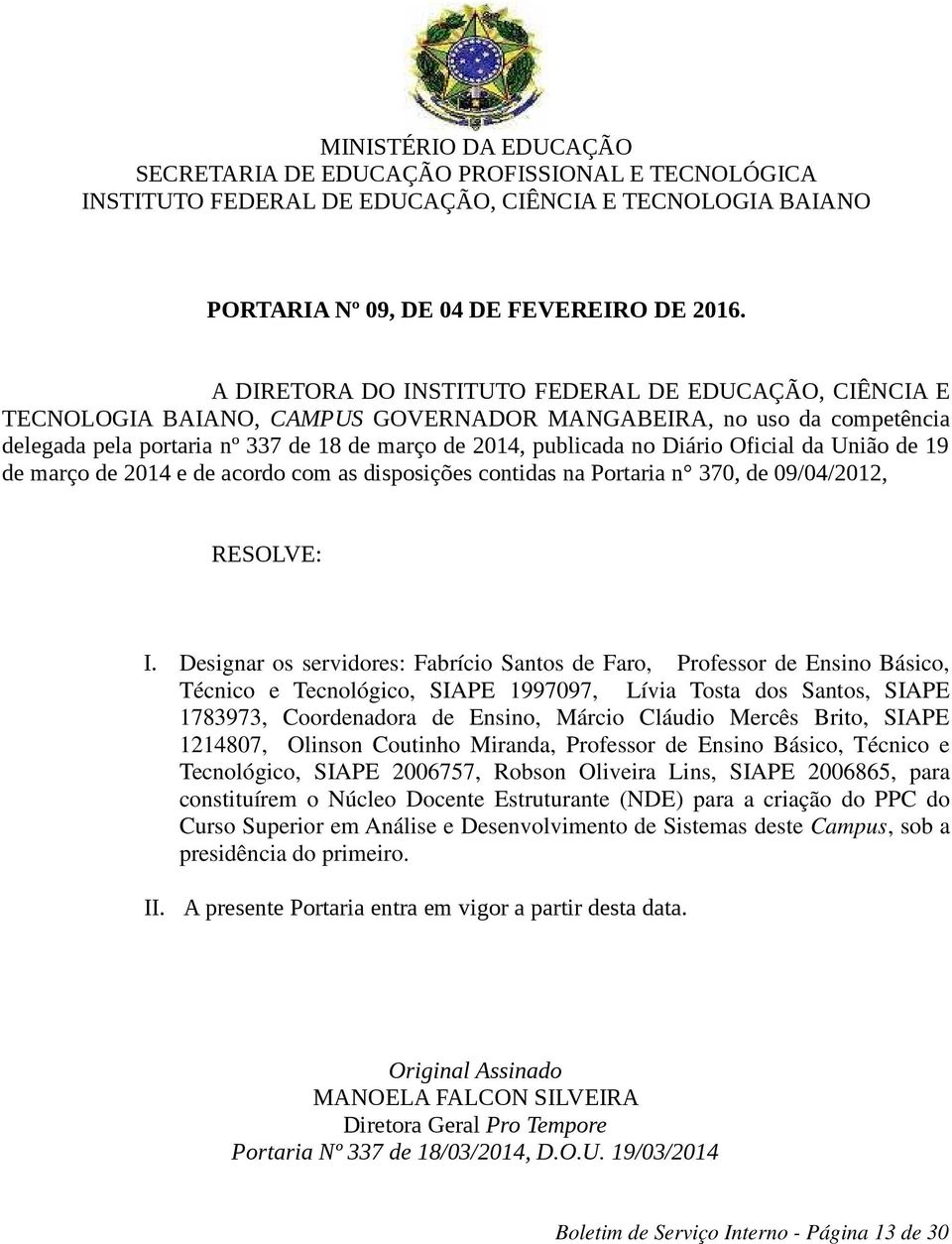 Oficial da União de 19 de março de 2014 e de acordo com as disposições contidas na Portaria n 370, de 09/04/2012, I.