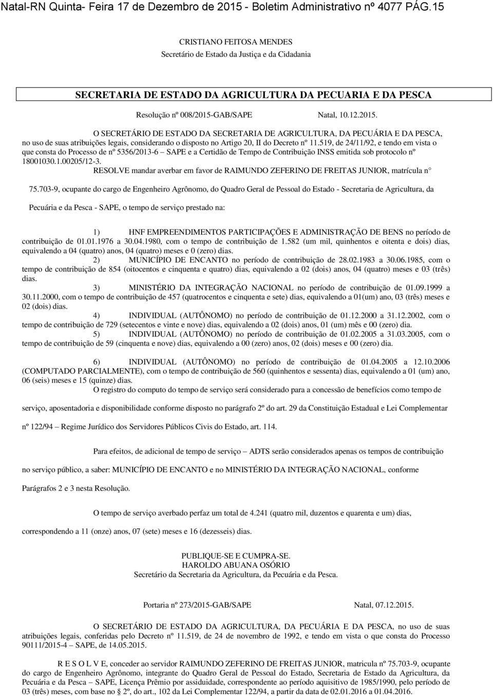 GAB/SAPE Ntl, 10.12.2015. O SECRETÁRIO DE ESTADO DA SECRETARIA DE AGRICULTURA, DA PECUÁRIA E DA PESCA, no uso de sus tribuições legis, considerndo o disposto no Artigo 20, II do Decreto nº 11.