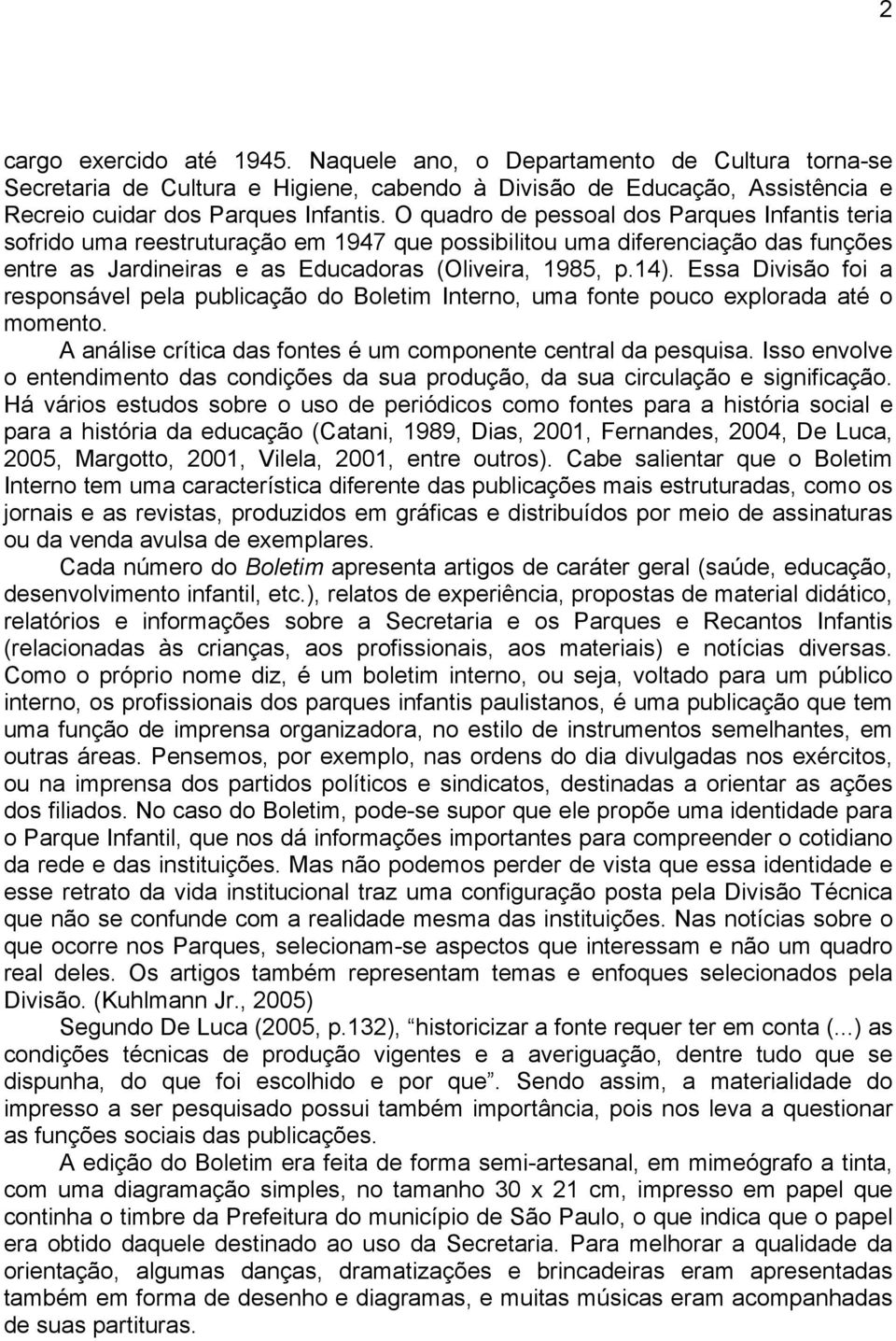 Essa Divisão foi a responsável pela publicação do Boletim Interno, uma fonte pouco explorada até o momento. A análise crítica das fontes é um componente central da pesquisa.