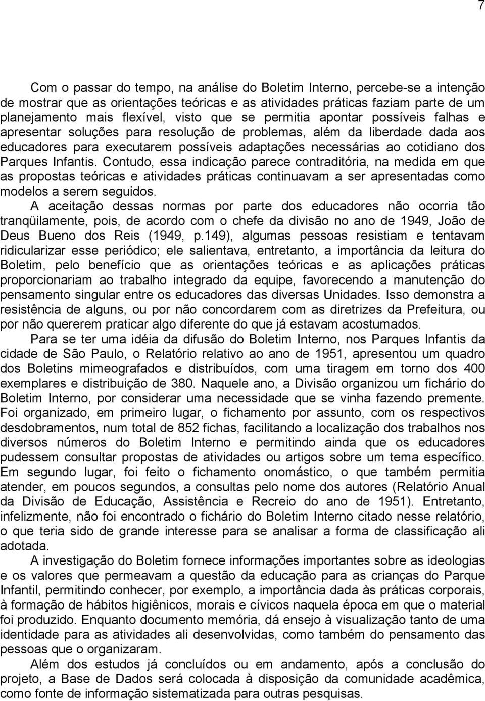 Infantis. Contudo, essa indicação parece contraditória, na medida em que as propostas teóricas e atividades práticas continuavam a ser apresentadas como modelos a serem seguidos.