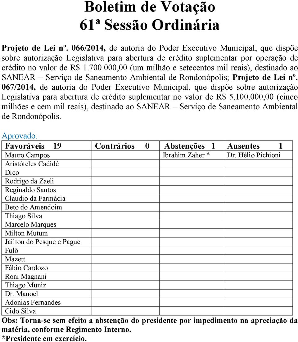 000,00 (um milhão e setecentos mil reais), destinado ao SANEAR Serviço de Saneamento Ambiental de Rondonópolis;  067/2014, de autoria do Poder Executivo Municipal, que dispõe