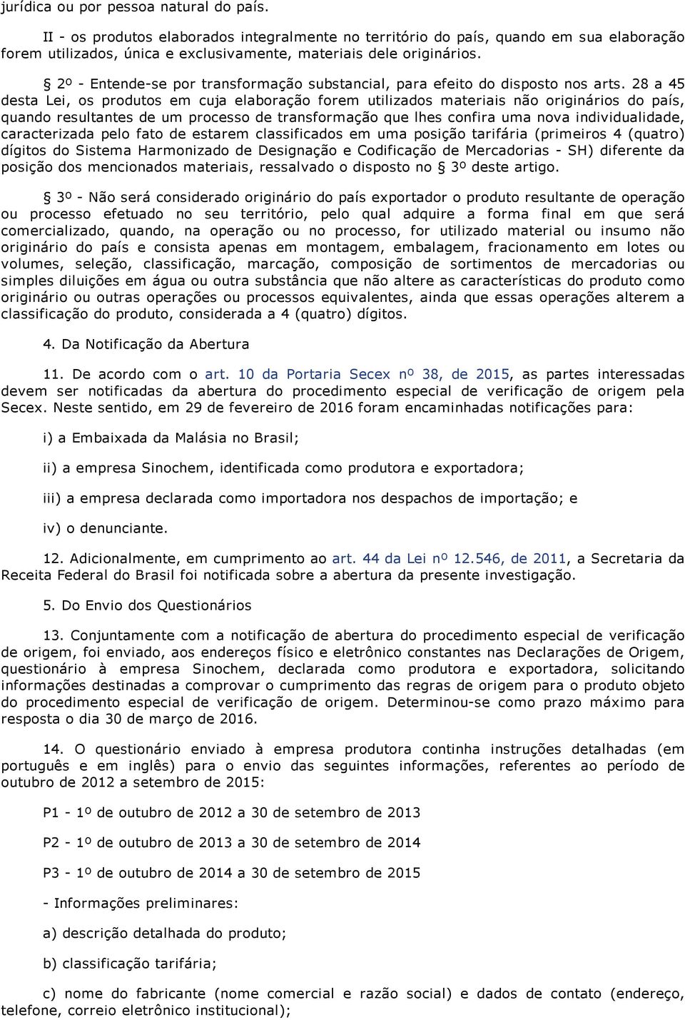 28 a 45 desta Lei, os produtos em cuja elaboração forem utilizados materiais não originários do país, quando resultantes de um processo de transformação que lhes confira uma nova individualidade,