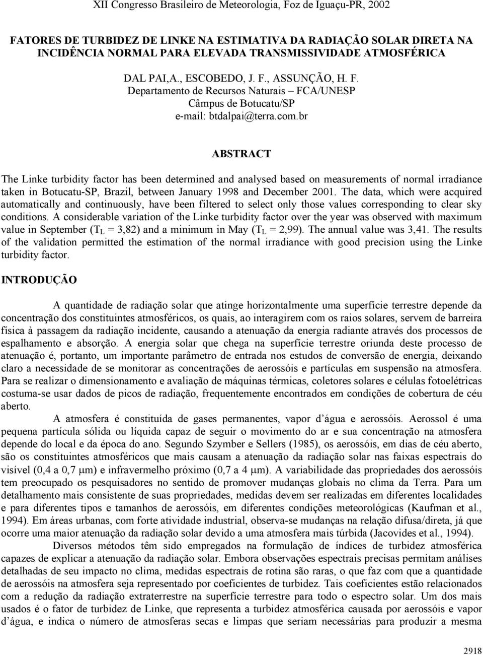 br ABSTRACT The Linke turbidity factor has been determined and analysed based on measurements of normal irradiance taken in Botucatu-SP, Brazil, between January 1998 and December 2001.